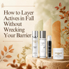 How to Layer Actives in Fall Without Wrecking Your Barrier